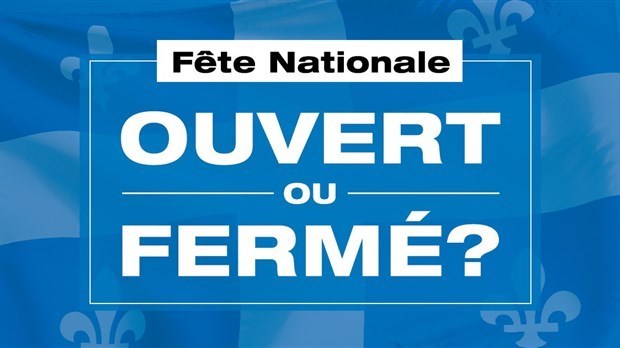 Ouverts ou fermés durant la Fête nationale du Québec et celle du Canada?